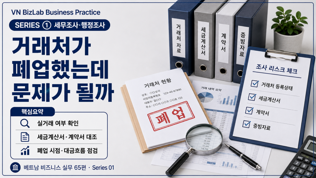 거래처가 폐업했다고 해서 모든 거래가 바로 부인되는 것은 아니지만, 세무조사에서는 실제 거래 여부와 매입 VAT 공제 근거가 집중적으로 확인될 수 있습니다.
